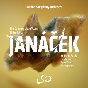 Leoš Janáček: The Cunning Little Vixen; Sinfonietta London Symphony Orchestra conducted by Sir Simon Rattle;; Lucy Crowe, Gerald Finley, Sophia Burgos