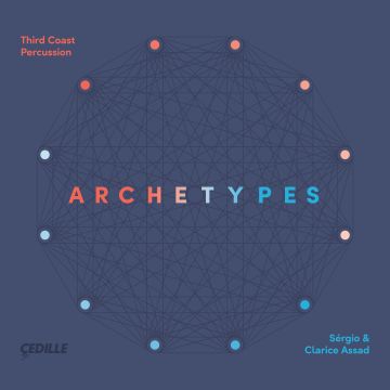 "Archetypes" Third Coast Percussion, Sérgio Assad & Clarice Assad Release: January 15, 2021 Label: Cedille CDR 90000 201